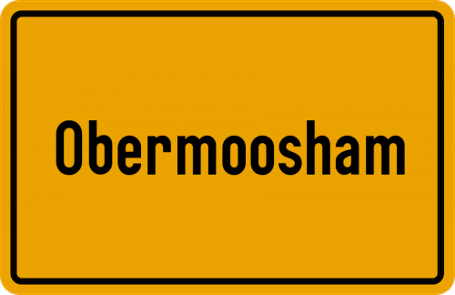 Ortsschild Obermoosham
